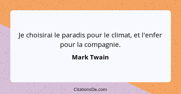 Je choisirai le paradis pour le climat, et l'enfer pour la compagnie.... - Mark Twain