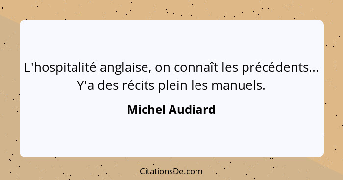 L'hospitalité anglaise, on connaît les précédents... Y'a des récits plein les manuels.... - Michel Audiard