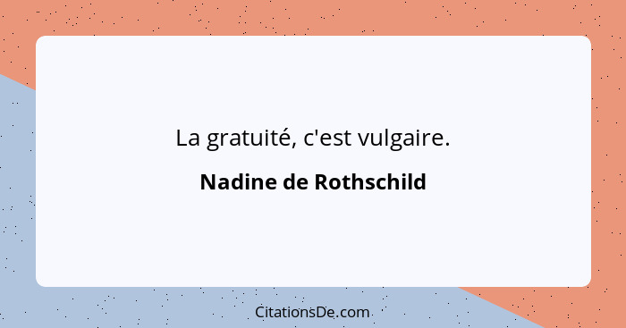 La gratuité, c'est vulgaire.... - Nadine de Rothschild