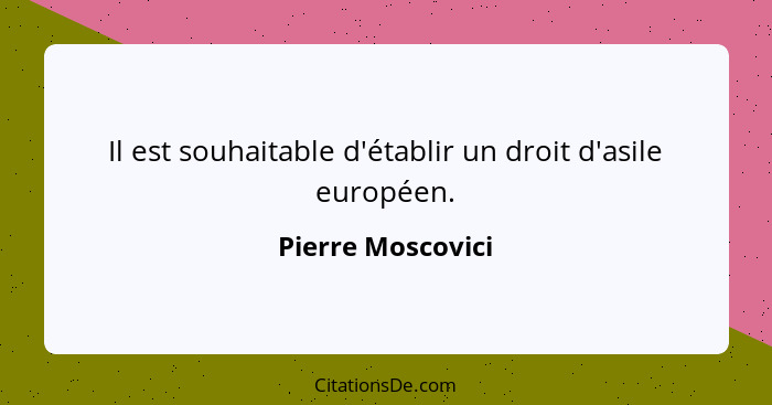 Il est souhaitable d'établir un droit d'asile européen.... - Pierre Moscovici