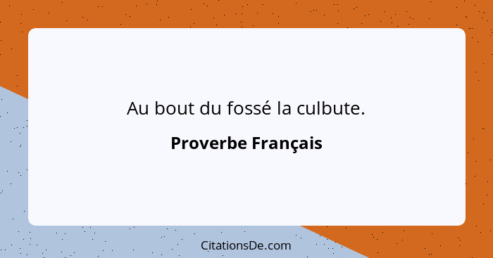Au bout du fossé la culbute.... - Proverbe Français