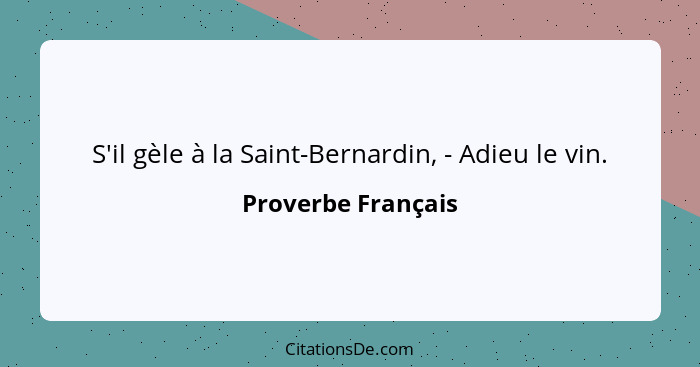 S'il gèle à la Saint-Bernardin, - Adieu le vin.... - Proverbe Français