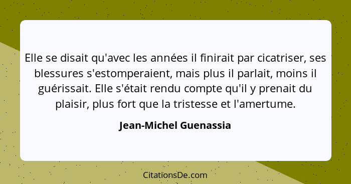 Elle se disait qu'avec les années il finirait par cicatriser, ses blessures s'estomperaient, mais plus il parlait, moins il gu... - Jean-Michel Guenassia