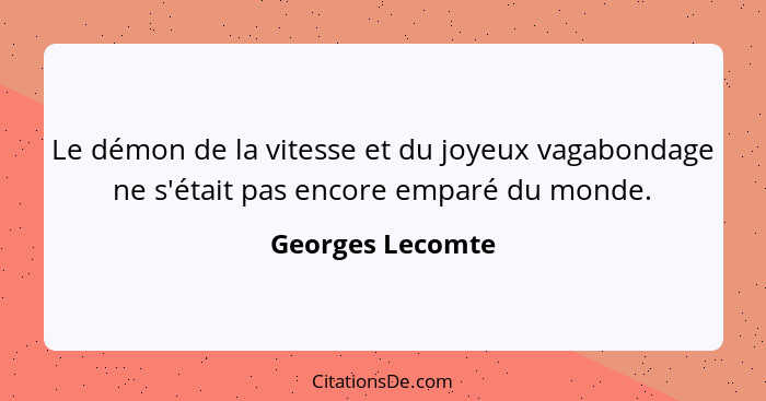 Le démon de la vitesse et du joyeux vagabondage ne s'était pas encore emparé du monde.... - Georges Lecomte