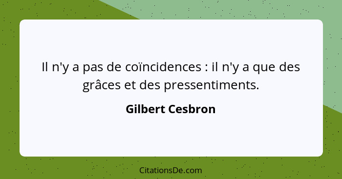 Il n'y a pas de coïncidences : il n'y a que des grâces et des pressentiments.... - Gilbert Cesbron