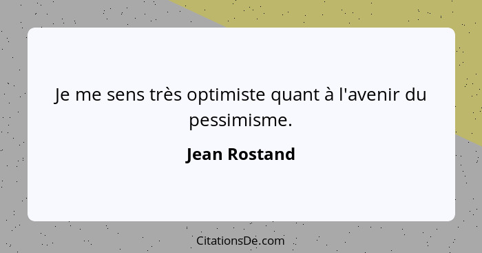 Je me sens très optimiste quant à l'avenir du pessimisme.... - Jean Rostand