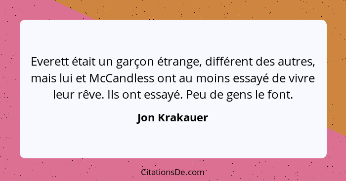 Everett était un garçon étrange, différent des autres, mais lui et McCandless ont au moins essayé de vivre leur rêve. Ils ont essayé. P... - Jon Krakauer