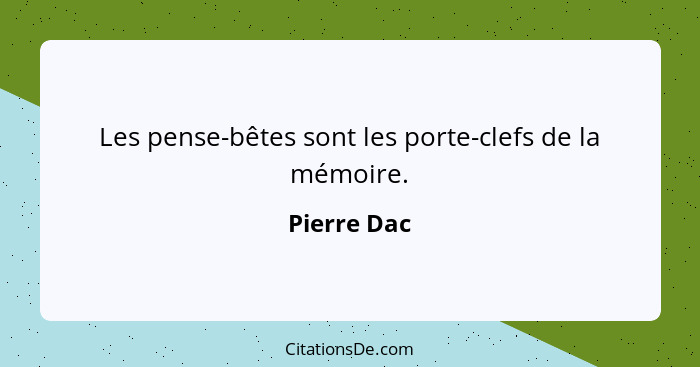 Les pense-bêtes sont les porte-clefs de la mémoire.... - Pierre Dac