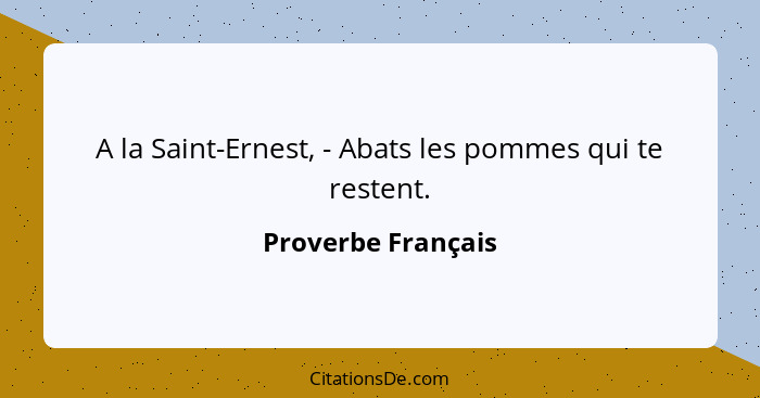 A la Saint-Ernest, - Abats les pommes qui te restent.... - Proverbe Français