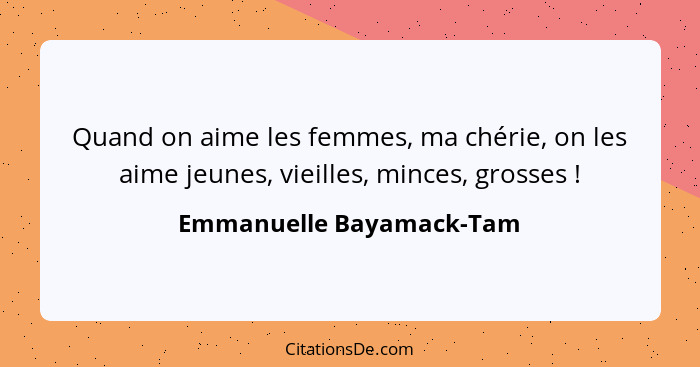 Quand on aime les femmes, ma chérie, on les aime jeunes, vieilles, minces, grosses !... - Emmanuelle Bayamack-Tam