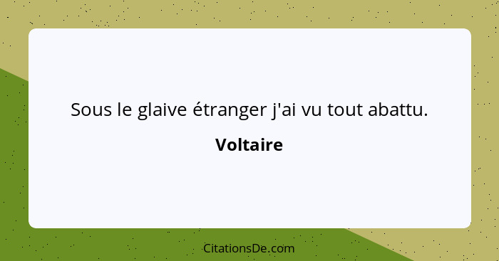 Sous le glaive étranger j'ai vu tout abattu.... - Voltaire