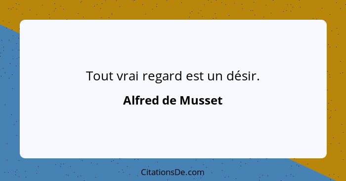 Tout vrai regard est un désir.... - Alfred de Musset