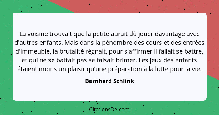 La voisine trouvait que la petite aurait dû jouer davantage avec d'autres enfants. Mais dans la pénombre des cours et des entrées d... - Bernhard Schlink