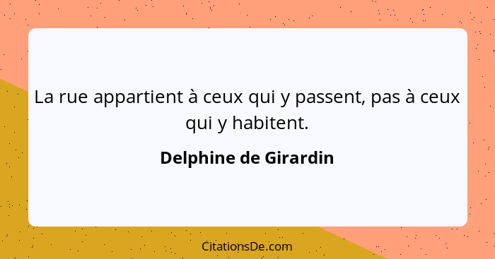 La rue appartient à ceux qui y passent, pas à ceux qui y habitent.... - Delphine de Girardin