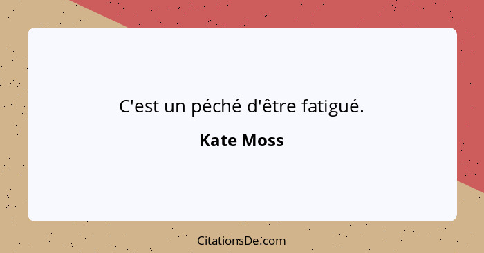 C'est un péché d'être fatigué.... - Kate Moss