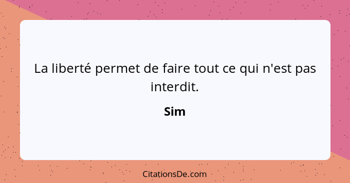 La liberté permet de faire tout ce qui n'est pas interdit.... - Sim