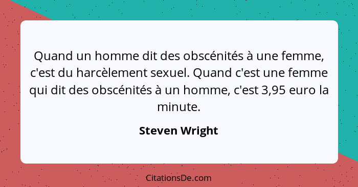 Quand un homme dit des obscénités à une femme, c'est du harcèlement sexuel. Quand c'est une femme qui dit des obscénités à un homme, c... - Steven Wright