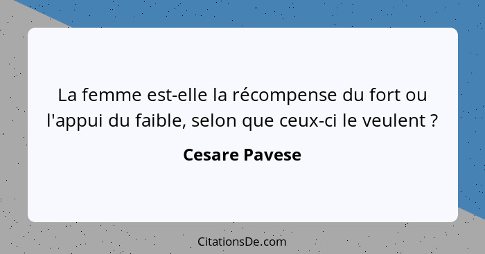 La femme est-elle la récompense du fort ou l'appui du faible, selon que ceux-ci le veulent ?... - Cesare Pavese