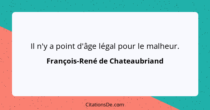 Il n'y a point d'âge légal pour le malheur.... - François-René de Chateaubriand