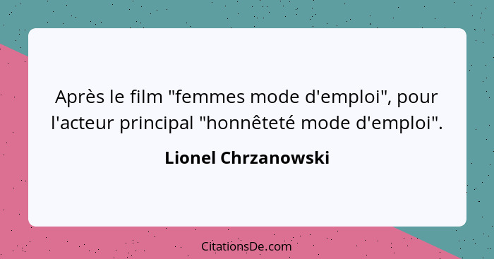 Après le film "femmes mode d'emploi", pour l'acteur principal "honnêteté mode d'emploi".... - Lionel Chrzanowski