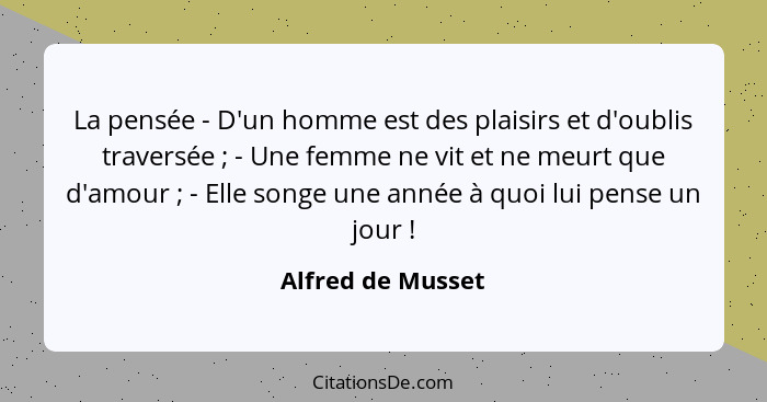 La pensée - D'un homme est des plaisirs et d'oublis traversée ; - Une femme ne vit et ne meurt que d'amour ; - Elle songe... - Alfred de Musset