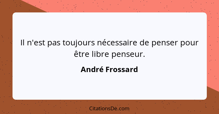 Il n'est pas toujours nécessaire de penser pour être libre penseur.... - André Frossard