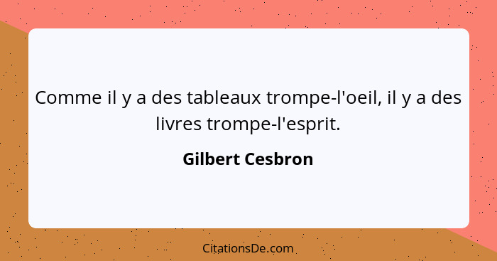 Comme il y a des tableaux trompe-l'oeil, il y a des livres trompe-l'esprit.... - Gilbert Cesbron