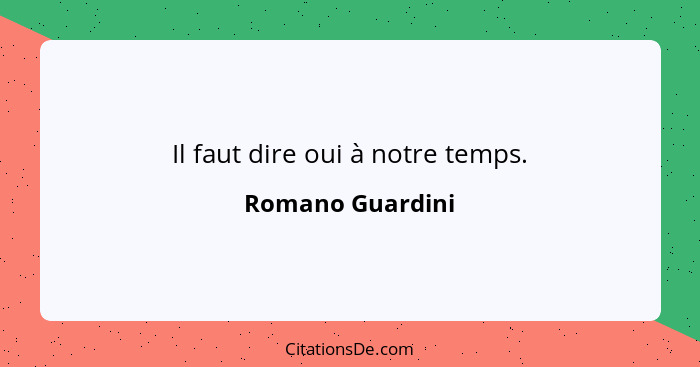 Il faut dire oui à notre temps.... - Romano Guardini