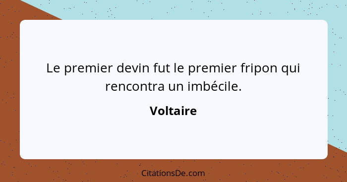 Le premier devin fut le premier fripon qui rencontra un imbécile.... - Voltaire