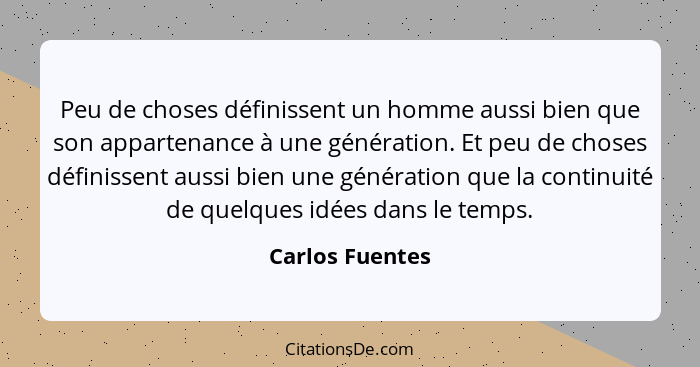 Peu de choses définissent un homme aussi bien que son appartenance à une génération. Et peu de choses définissent aussi bien une géné... - Carlos Fuentes