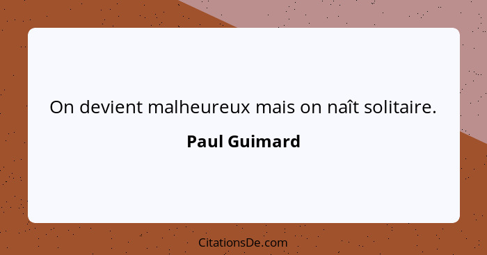 On devient malheureux mais on naît solitaire.... - Paul Guimard