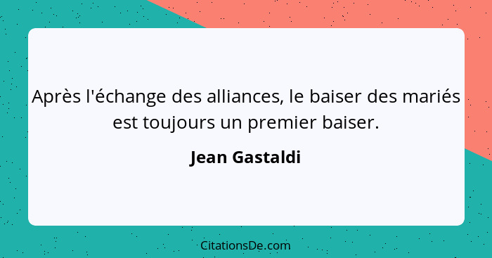 Après l'échange des alliances, le baiser des mariés est toujours un premier baiser.... - Jean Gastaldi