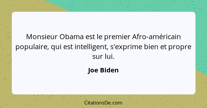 Monsieur Obama est le premier Afro-américain populaire, qui est intelligent, s'exprime bien et propre sur lui.... - Joe Biden