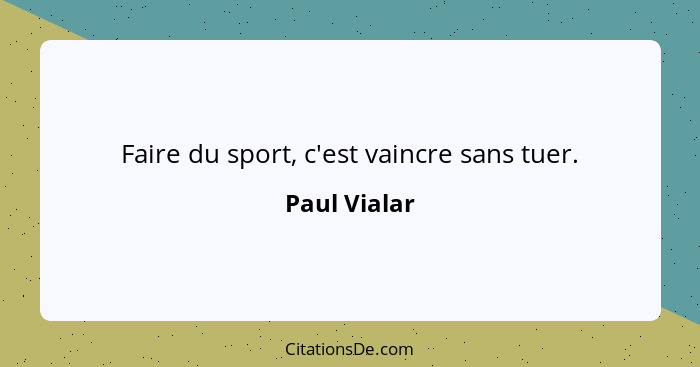 Faire du sport, c'est vaincre sans tuer.... - Paul Vialar