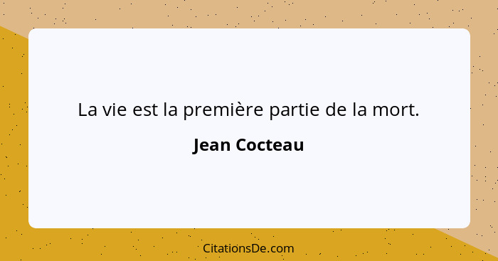 La vie est la première partie de la mort.... - Jean Cocteau
