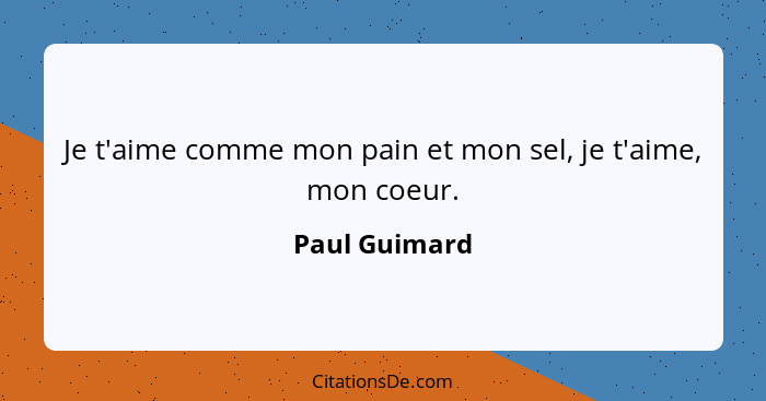 Je t'aime comme mon pain et mon sel, je t'aime, mon coeur.... - Paul Guimard