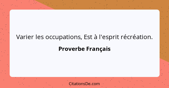 Varier les occupations, Est à l'esprit récréation.... - Proverbe Français