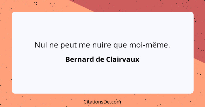 Nul ne peut me nuire que moi-même.... - Bernard de Clairvaux