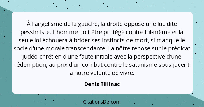 À l'angélisme de la gauche, la droite oppose une lucidité pessimiste. L'homme doit être protégé contre lui-même et la seule loi échou... - Denis Tillinac