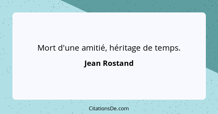 Mort d'une amitié, héritage de temps.... - Jean Rostand