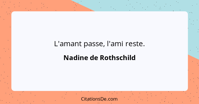 L'amant passe, l'ami reste.... - Nadine de Rothschild
