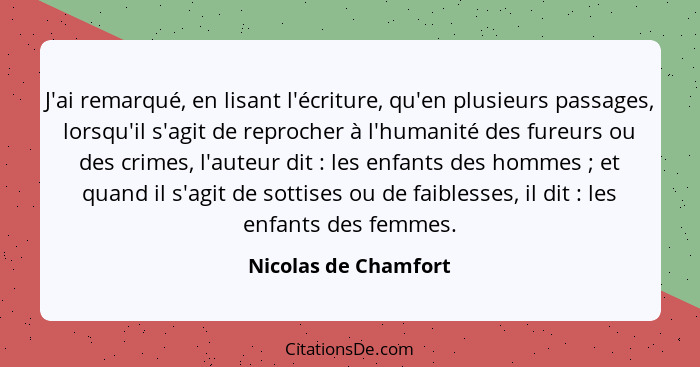J'ai remarqué, en lisant l'écriture, qu'en plusieurs passages, lorsqu'il s'agit de reprocher à l'humanité des fureurs ou des cri... - Nicolas de Chamfort