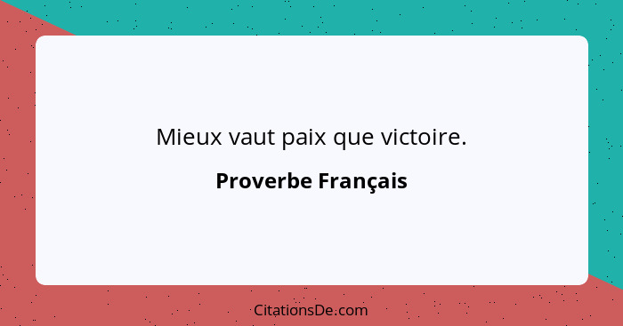 Mieux vaut paix que victoire.... - Proverbe Français