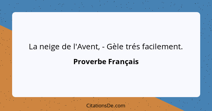 La neige de l'Avent, - Gèle trés facilement.... - Proverbe Français