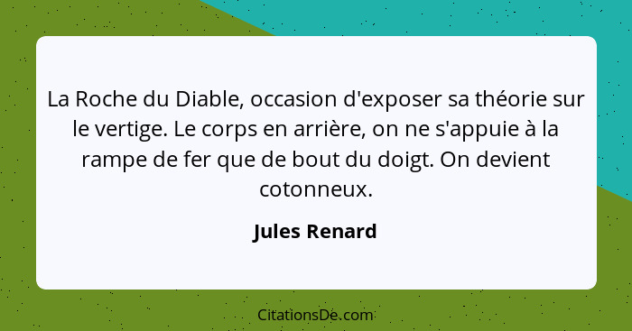 La Roche du Diable, occasion d'exposer sa théorie sur le vertige. Le corps en arrière, on ne s'appuie à la rampe de fer que de bout du... - Jules Renard