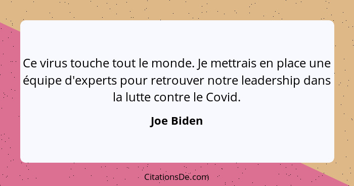 Ce virus touche tout le monde. Je mettrais en place une équipe d'experts pour retrouver notre leadership dans la lutte contre le Covid.... - Joe Biden