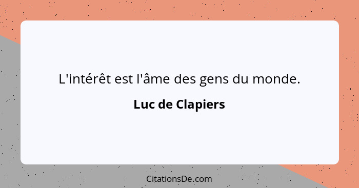 L'intérêt est l'âme des gens du monde.... - Luc de Clapiers