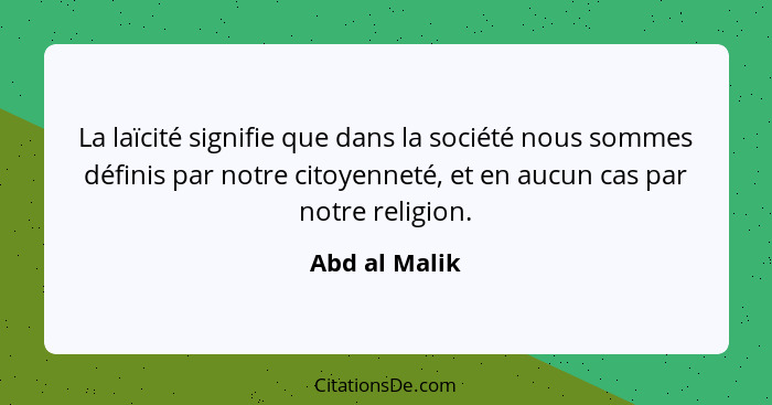 La laïcité signifie que dans la société nous sommes définis par notre citoyenneté, et en aucun cas par notre religion.... - Abd al Malik