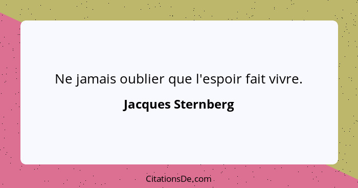 Ne jamais oublier que l'espoir fait vivre.... - Jacques Sternberg