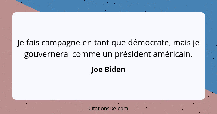 Je fais campagne en tant que démocrate, mais je gouvernerai comme un président américain.... - Joe Biden